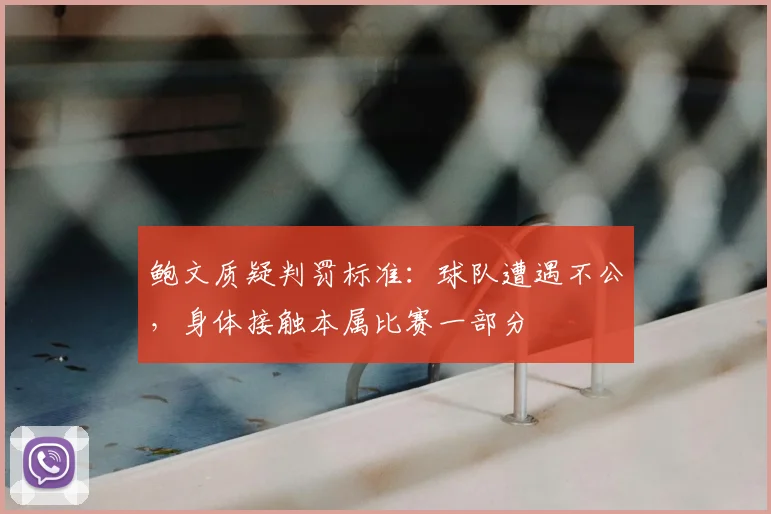 鲍文质疑判罚标准：球队遭遇不公，身体接触本属比赛一部分